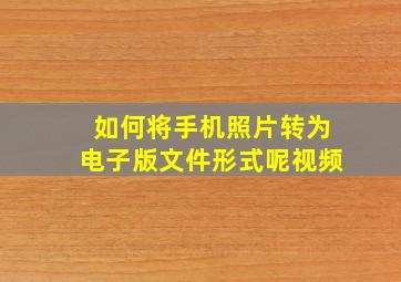 如何将手机照片转为电子版文件形式呢视频