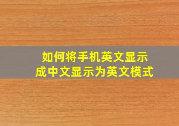 如何将手机英文显示成中文显示为英文模式