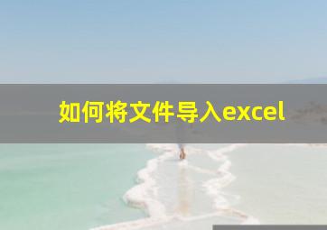 如何将文件导入excel