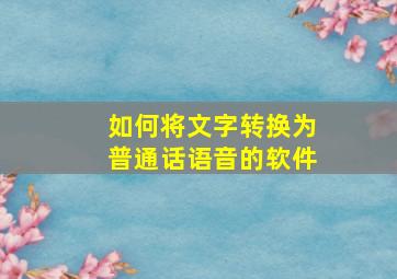 如何将文字转换为普通话语音的软件