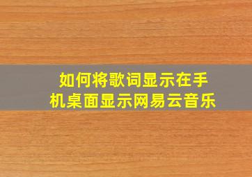 如何将歌词显示在手机桌面显示网易云音乐