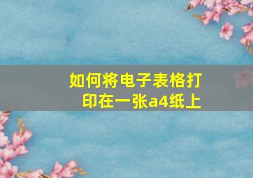 如何将电子表格打印在一张a4纸上