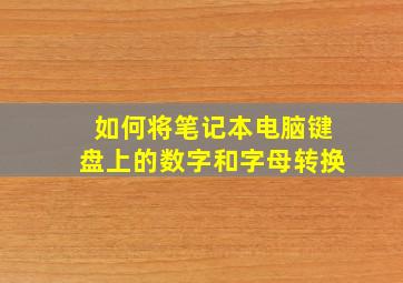 如何将笔记本电脑键盘上的数字和字母转换