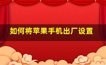 如何将苹果手机出厂设置