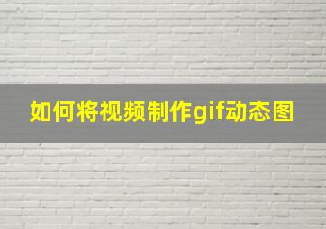 如何将视频制作gif动态图