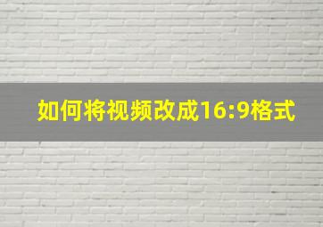 如何将视频改成16:9格式