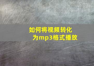 如何将视频转化为mp3格式播放