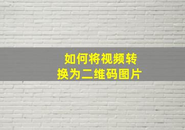 如何将视频转换为二维码图片