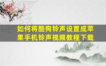 如何将酷狗铃声设置成苹果手机铃声视频教程下载