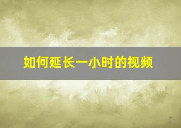 如何延长一小时的视频