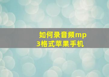 如何录音频mp3格式苹果手机