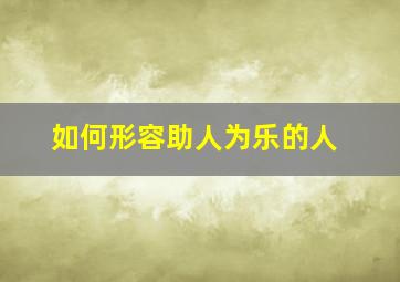 如何形容助人为乐的人