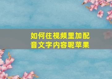 如何往视频里加配音文字内容呢苹果