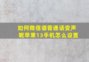 如何微信语音通话变声呢苹果13手机怎么设置