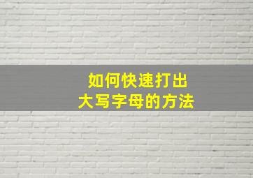 如何快速打出大写字母的方法