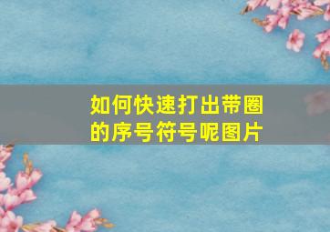 如何快速打出带圈的序号符号呢图片