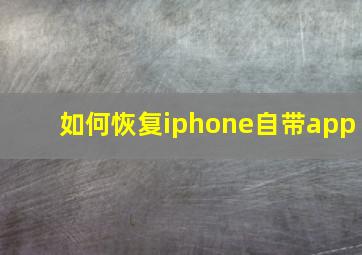 如何恢复iphone自带app