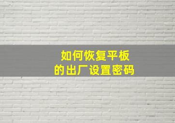 如何恢复平板的出厂设置密码