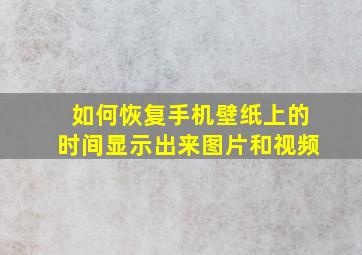 如何恢复手机壁纸上的时间显示出来图片和视频