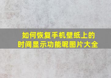 如何恢复手机壁纸上的时间显示功能呢图片大全