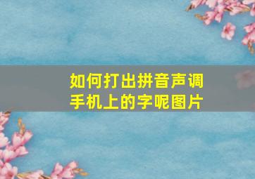 如何打出拼音声调手机上的字呢图片