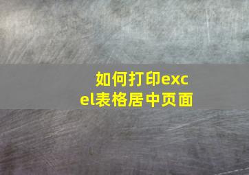 如何打印excel表格居中页面