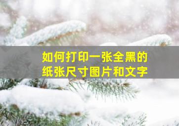 如何打印一张全黑的纸张尺寸图片和文字