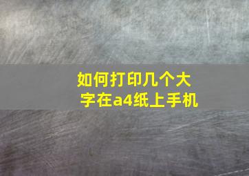 如何打印几个大字在a4纸上手机