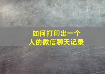 如何打印出一个人的微信聊天记录