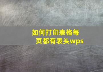 如何打印表格每页都有表头wps