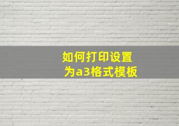 如何打印设置为a3格式模板