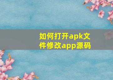 如何打开apk文件修改app源码