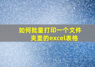 如何批量打印一个文件夹里的excel表格