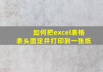 如何把excel表格表头固定并打印到一张纸