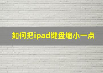 如何把ipad键盘缩小一点