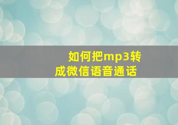 如何把mp3转成微信语音通话