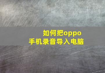 如何把oppo手机录音导入电脑