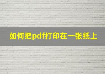 如何把pdf打印在一张纸上