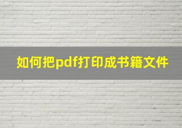 如何把pdf打印成书籍文件