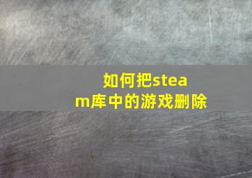 如何把steam库中的游戏删除