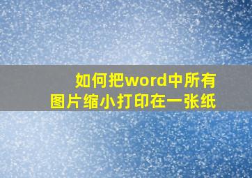 如何把word中所有图片缩小打印在一张纸