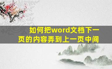 如何把word文档下一页的内容弄到上一页中间