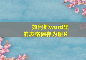 如何把word里的表格保存为图片