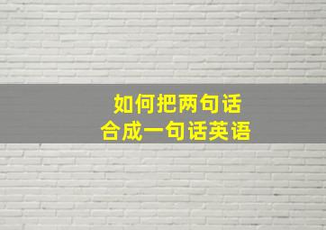 如何把两句话合成一句话英语