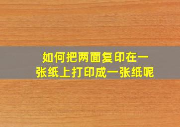 如何把两面复印在一张纸上打印成一张纸呢