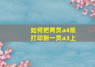 如何把两页a4纸打印到一页a3上