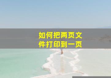 如何把两页文件打印到一页