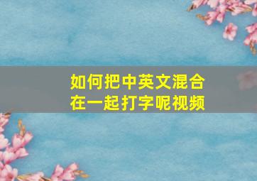 如何把中英文混合在一起打字呢视频