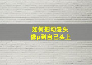 如何把动漫头像p到自己头上