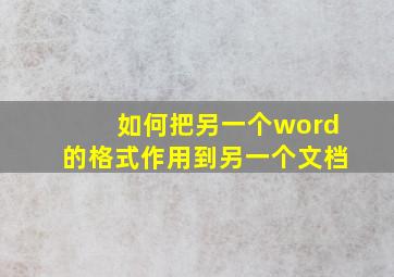 如何把另一个word的格式作用到另一个文档